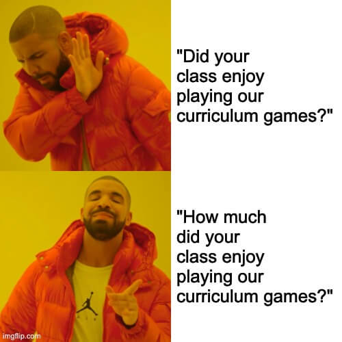 A man in an orange jacket looking disgusted next to the text "did your class enjoy playing our curriculum games?" Directly beneath the same man looking happy next to the text "how much did your class enjoy playing our curriculum games?"
