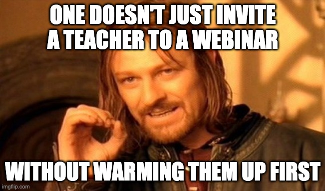 Sean Bean as Boromir in Lord of the Rings is speaking. Top text: One doesn't just invite a teacher to a webinar Bottom text: without warming them up first