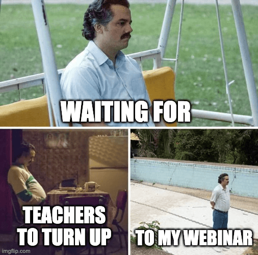 3 images of a sad man waiting, first on a swing, then in a dining room, then in an empty pool. Text: Waiting for teachers to turn up to my webinar