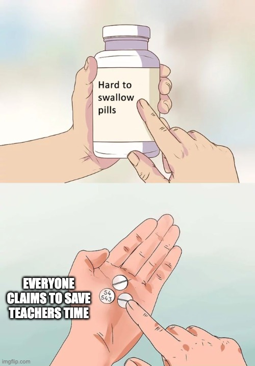 Top: bottle of pills labelled Hard To Swallow Pills. Bottom: a hand holding pills Text: Everyone claims to save teachers time